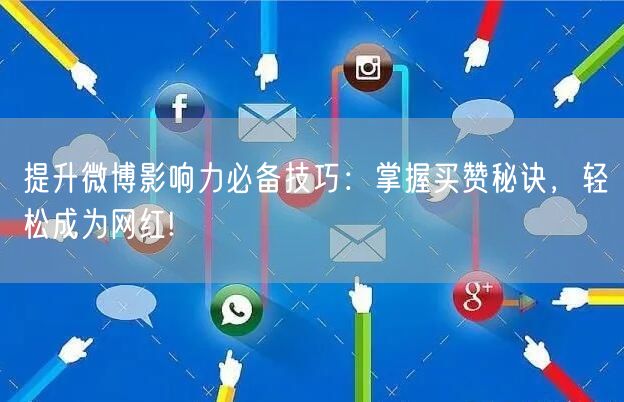 提升微博影响力必备技巧：掌握买赞秘诀，轻松成为网红!