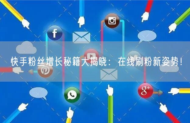 快手粉丝增长秘籍大揭晓：在线刷粉新姿势！